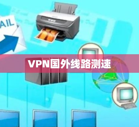 VPN国外线路测速 VPN国外线路测速
