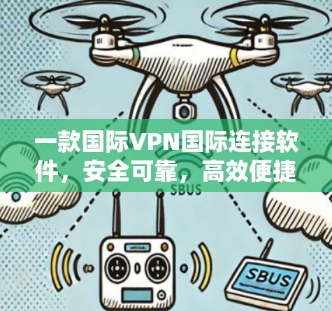 一款国际VPN国际连接软件,安全可靠,高效便捷 一款国际VPN国际连接软件,安全可靠,高效便捷