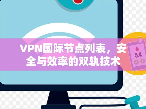 VPN国际节点列表,安全与效率的双轨技术 VPN国际节点列表,安全与效率的双轨技术