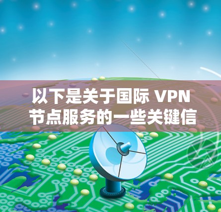 以下是关于国际 VPN 节点服务的一些关键信息