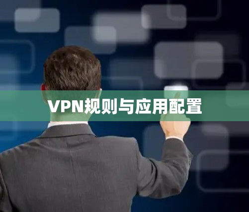 VPN规则与应用配置