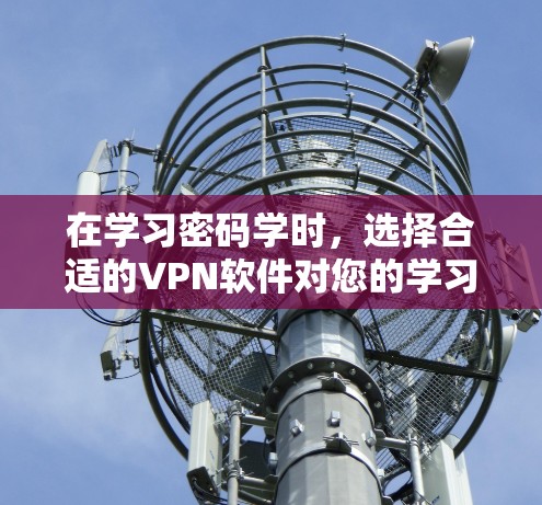 在学习密码学时，选择合适的VPN软件对您的学习至关重要。以下是详细的步骤指南，帮助您实现您的目标