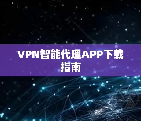 VPN智能代理APP下载指南