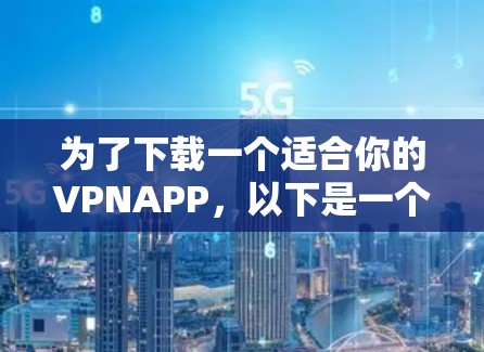 为了下载一个适合你的VPNAPP，以下是一个分步指南