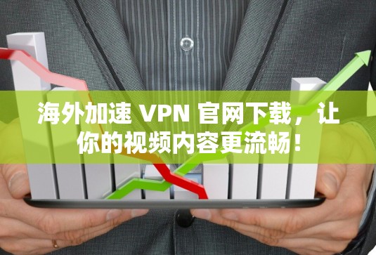 海外加速 VPN 官网下载,让你的视频内容更流畅! 海外加速 VPN 官网下载,让你的视频内容更流畅!