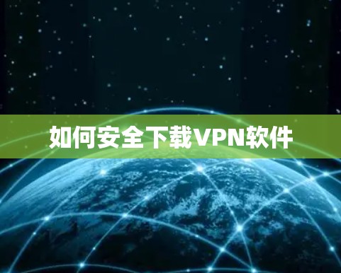 如何安全下载VPN软件 如何安全下载VPN软件