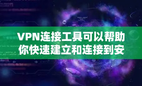 VPN连接工具可以帮助你快速建立和连接到安全的网络服务。以下是一些常用的VPN连接工具和下载方法 VPN连接工具可以帮助你快速建立和连接到安全的网络服务。以下是一些常用的VPN连接工具和下载方法