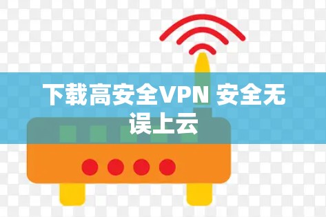 下载高安全VPN 安全无误上云