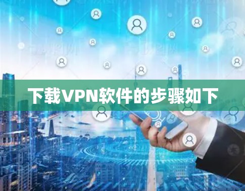 下载VPN软件的步骤如下