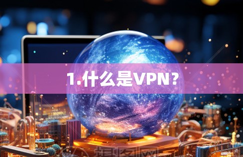 1.什么是VPN? 1.什么是VPN?
