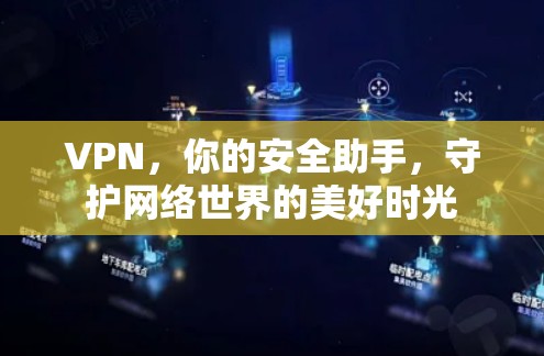 VPN,你的安全助手,守护网络世界的美好时光 VPN,你的安全助手,守护网络世界的美好时光