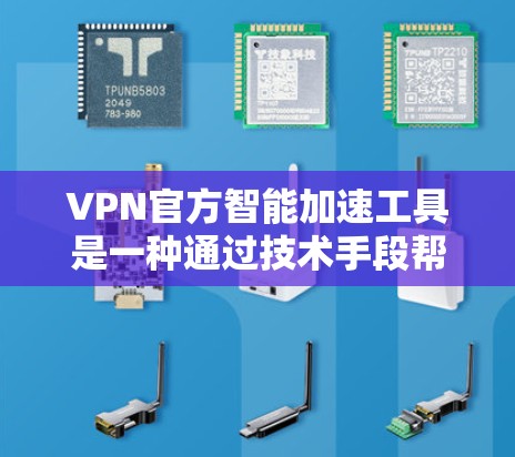 VPN官方智能加速工具是一种通过技术手段帮助用户加速VPN流量的工具,通常会隐藏隐私信息,包括IP地址和密码。以下是关于这些工具的一些关键点 VPN官方智能加速工具是一种通过技术手段帮助用户加速VPN流量的工具,通常会隐藏隐私信息,包括IP地址和密码。以下是关于这些工具的一些关键点