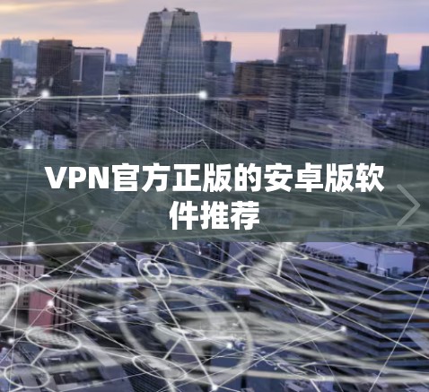 VPN官方正版的安卓版软件推荐 VPN官方正版的安卓版软件推荐
