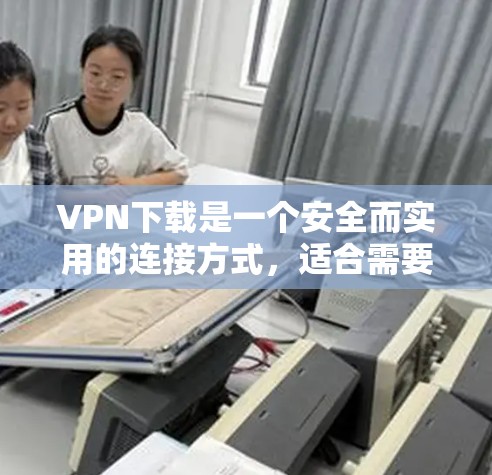 VPN下载是一个安全而实用的连接方式,适合需要加密和多设备连接的用户。以下是使用VPN客户端的具体步骤和注意事项 VPN下载是一个安全而实用的连接方式,适合需要加密和多设备连接的用户。以下是使用VPN客户端的具体步骤和注意事项