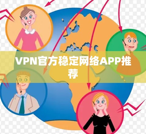 VPN官方稳定网络APP推荐 VPN官方稳定网络APP推荐