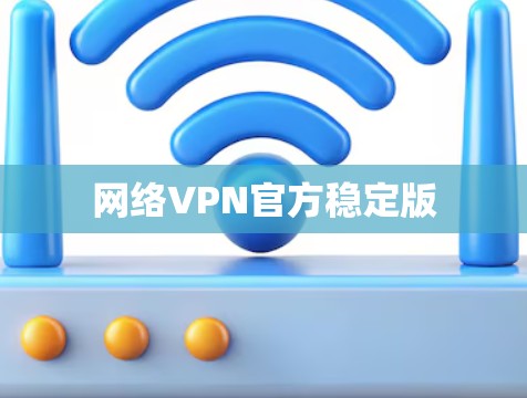 网络VPN官方稳定版 网络VPN官方稳定版
