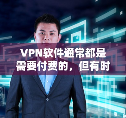 VPN软件通常都是需要付费的,但有时候可能会有免费版本。以下是关于VPN官方软件下载的一些建议 VPN软件通常都是需要付费的,但有时候可能会有免费版本。以下是关于VPN官方软件下载的一些建议