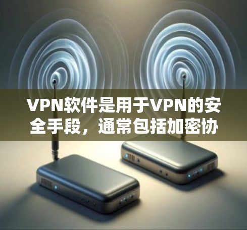 VPN软件是用于VPN的安全手段,通常包括加密协议、防火墙设置、加密文件传输等。以下是几种常见的VPN软件推荐,供您参考 VPN软件是用于VPN的安全手段,通常包括加密协议、防火墙设置、加密文件传输等。以下是几种常见的VPN软件推荐,供您参考