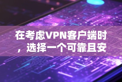 在考虑VPN客户端时,选择一个可靠且安全的选项至关重要。以下是一个有条理的步骤指南,帮助你选择和使用一个适合你的VPN客户端 在考虑VPN客户端时,选择一个可靠且安全的选项至关重要。以下是一个有条理的步骤指南,帮助你选择和使用一个适合你的VPN客户端