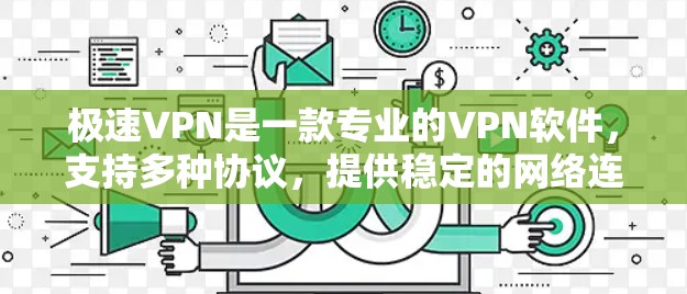极速VPN是一款专业的VPN软件,支持多种协议,提供稳定的网络连接和安全的网络环境,适合个人用户或家庭用户使用。如果你对极速VPN不太了解,可以参考以下信息 极速VPN是一款专业的VPN软件,支持多种协议,提供稳定的网络连接和安全的网络环境,适合个人用户或家庭用户使用。如果你对极速VPN不太了解,可以参考以下信息