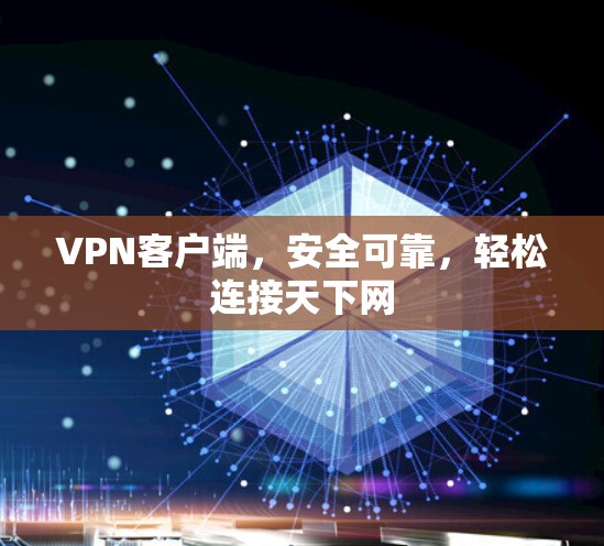 VPN客户端,安全可靠,轻松连接天下网 VPN客户端,安全可靠,轻松连接天下网