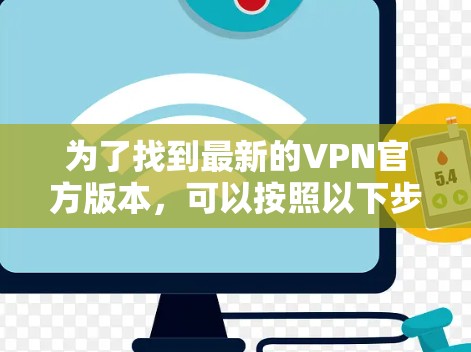 为了找到最新的VPN官方版本，可以按照以下步骤进行