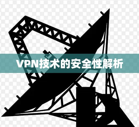 VPN技术的安全性解析 VPN技术的安全性解析