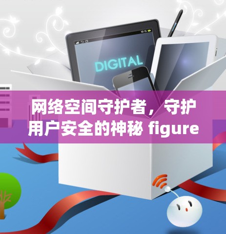 网络空间守护者,守护用户安全的神秘 figure 网络空间守护者,守护用户安全的神秘 figure