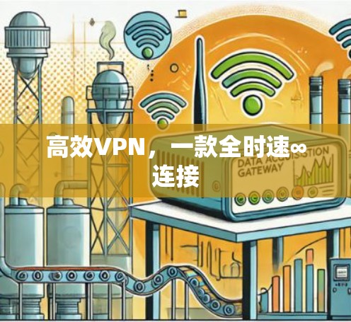 高效VPN,一款全时速∞连接 高效VPN,一款全时速∞连接