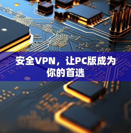 安全VPN,让PC版成为你的首选 安全VPN,让PC版成为你的首选