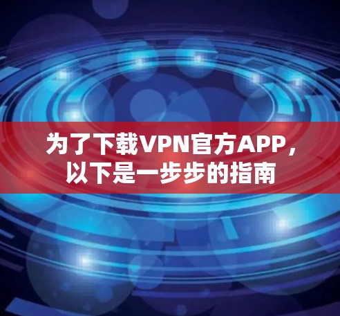 为了下载VPN官方APP,以下是一步步的指南