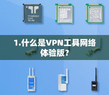 1.什么是VPN工具网络体验版?