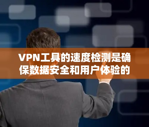 VPN工具的速度检测是确保数据安全和用户体验的重要环节。以下是对VPN工具速度检测的详细说明
