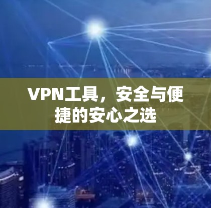 VPN工具,安全与便捷的安心之选
