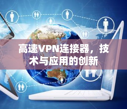 高速VPN连接器,技术与应用的创新
