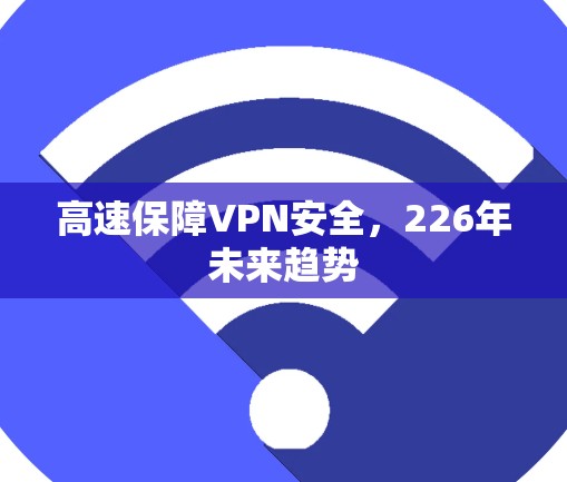 高速保障VPN安全,226年未来趋势
