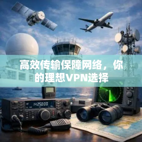 高效传输保障网络,你的理想VPN选择