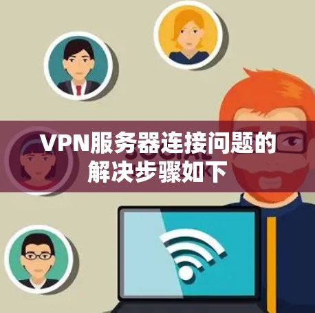 VPN服务器连接问题的解决步骤如下