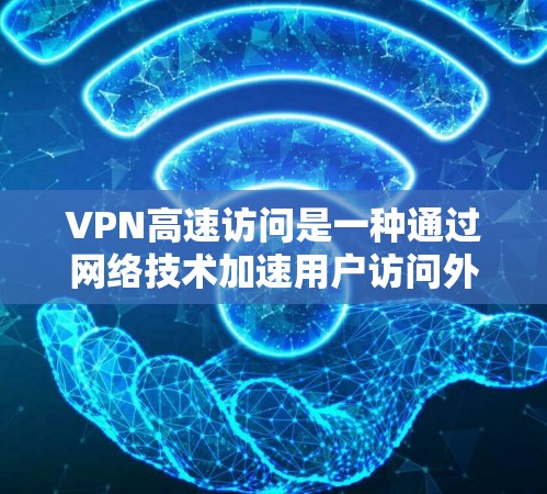 VPN高速访问是一种通过网络技术加速用户访问外部网站的方法,适用于用户需要快速获取关键信息或访问重要网站的情况。以下是关于该话题的详细分析
