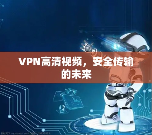 VPN高清视频,安全传输的未来