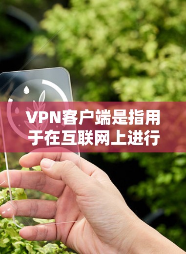 VPN客户端是指用于在互联网上进行视频通话、在线聊天等高级功能的软件。高评价的VPN客户端通常在性能、安全性、用户体验等方面表现出色,深受用户喜爱。以下是一些高评价的VPN客户端推荐,以及它们的特点
