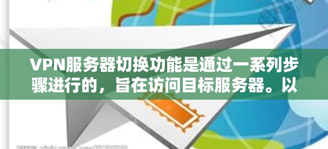 VPN服务器切换功能是通过一系列步骤进行的，旨在访问目标服务器。以下是详细的步骤说明