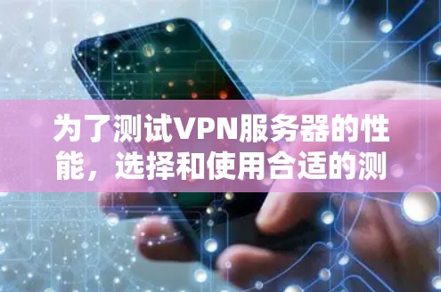 为了测试VPN服务器的性能，选择和使用合适的测速工具至关重要。以下是对VPN服务器测速体验的详细分析和建议