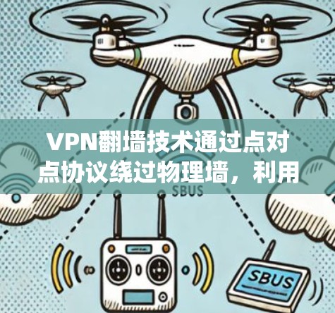 VPN翻墙技术通过点对点协议绕过物理墙，利用设备间的虚拟连接来绕过物理墙。以下是对该问题的详细分析和总结