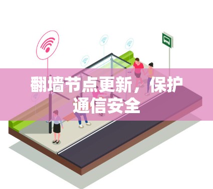 翻墙节点更新,保护通信安全