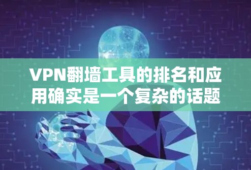 VPN翻墙工具的排名和应用确实是一个复杂的话题，涉及技术、法律和伦理等多个方面。以下是一些常见的VPN翻墙工具及其特点，以及它们在226年可能的排名和应用